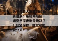 关于每日大赛官网的最新进展：某站舞蹈区一姐突然深夜删号跑路了！赶紧保存，随时可能被公关！