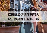 被誉为全网最干净的网红被扒出伪造学历和人设，涉及每日吃瓜，趁没和谐赶紧看！